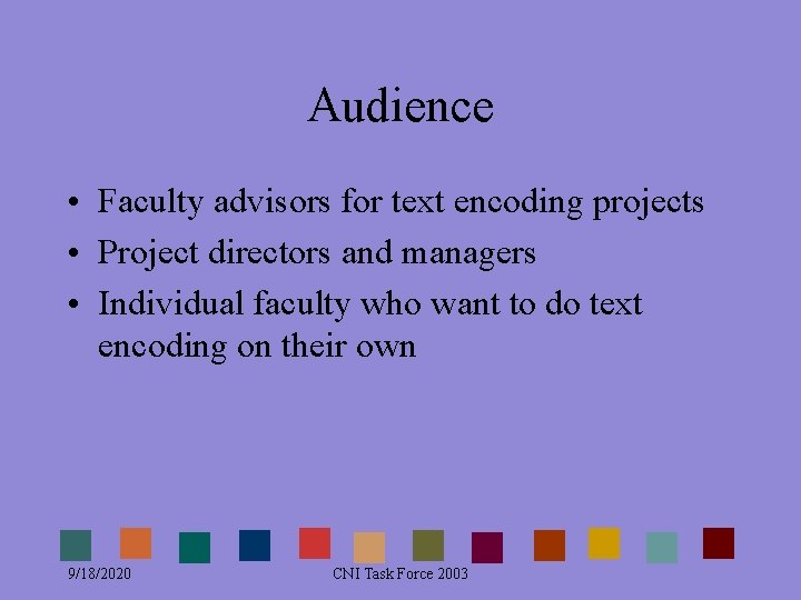 Audience • Faculty advisors for text encoding projects • Project directors and managers • Audience • Faculty advisors for text encoding projects • Project directors and managers •