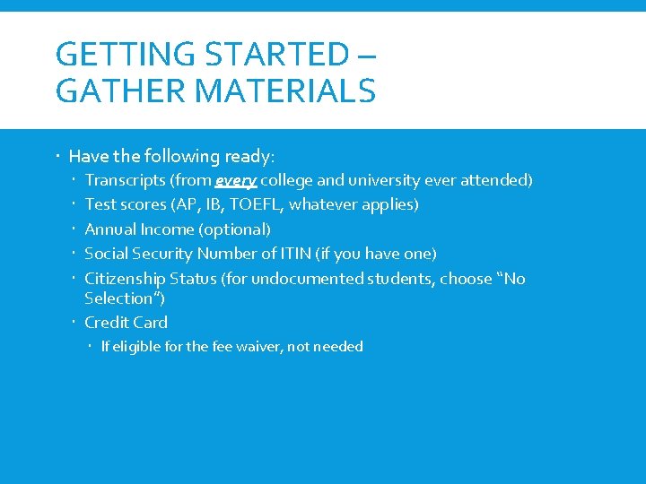 GETTING STARTED – GATHER MATERIALS Have the following ready: Transcripts (from every college and