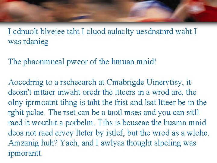 I cdnuolt blveiee taht I cluod aulaclty uesdnatnrd waht I was rdanieg The phaonmneal