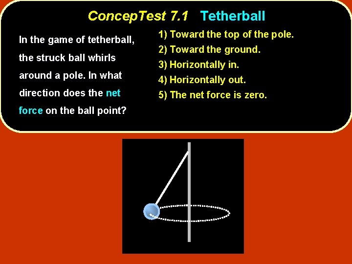 Concep. Test 7. 1 Tetherball In the game of tetherball, the struck ball whirls