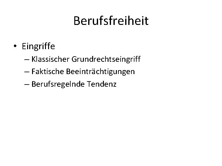 Berufsfreiheit • Eingriffe – Klassischer Grundrechtseingriff – Faktische Beeinträchtigungen – Berufsregelnde Tendenz 