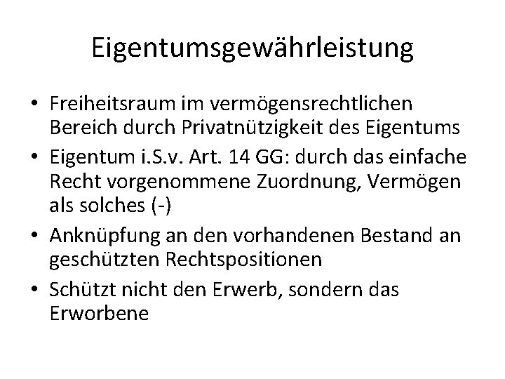 Eigentumsgewährleistung • Freiheitsraum im vermögensrechtlichen Bereich durch Privatnützigkeit des Eigentums • Eigentum i. S.