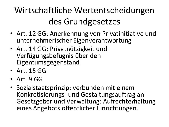 Wirtschaftliche Wertentscheidungen des Grundgesetzes • Art. 12 GG: Anerkennung von Privatinitiative und unternehmerischer Eigenverantwortung