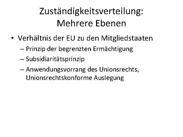 Zuständigkeitsverteilung: Mehrere Ebenen • Verhältnis der EU zu den Mitgliedstaaten – Prinzip der begrenzten