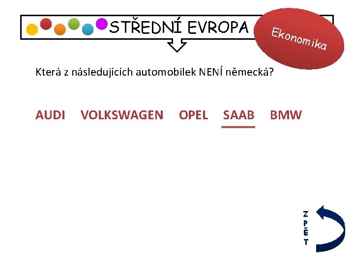 STŘEDNÍ EVROPA Ekon omik a Která z následujících automobilek NENÍ německá? AUDI VOLKSWAGEN OPEL