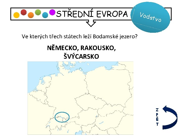 STŘEDNÍ EVROPA Vods tvo Ve kterých třech státech leží Bodamské jezero? NĚMECKO, RAKOUSKO, ŠVÝCARSKO