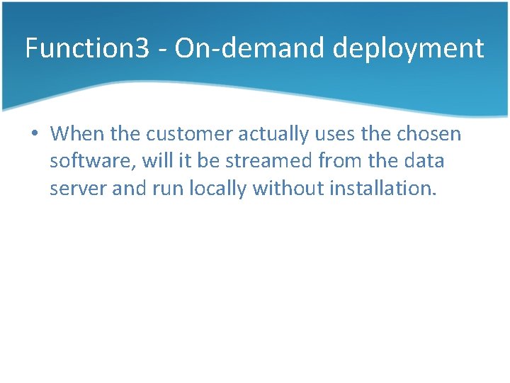 Function 3 - On-demand deployment • When the customer actually uses the chosen software,
