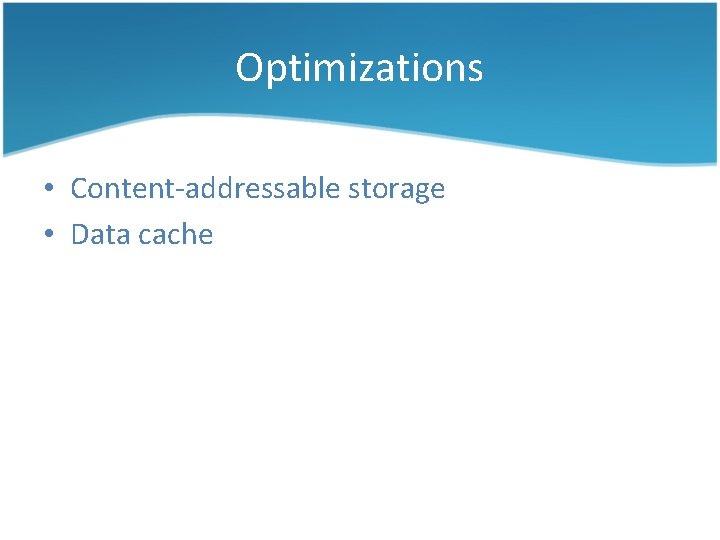 Optimizations • Content-addressable storage • Data cache 