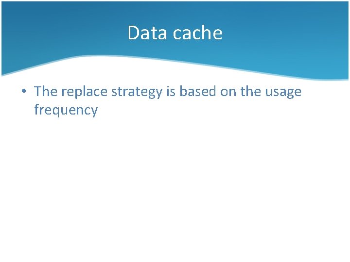 Data cache • The replace strategy is based on the usage frequency 