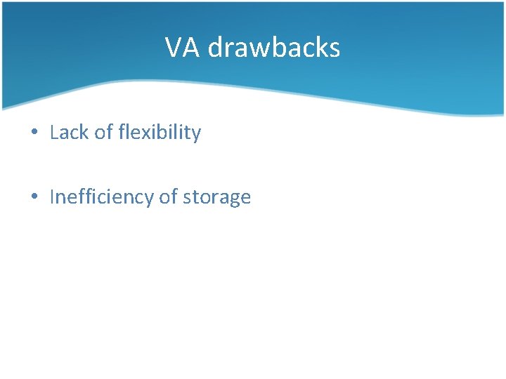VA drawbacks • Lack of flexibility • Inefficiency of storage 