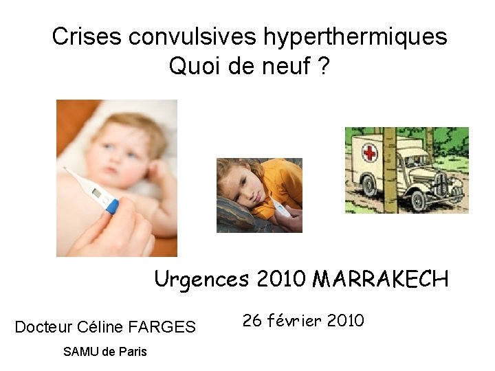 Crises convulsives hyperthermiques Quoi de neuf ? Urgences 2010 MARRAKECH Docteur Céline FARGES SAMU