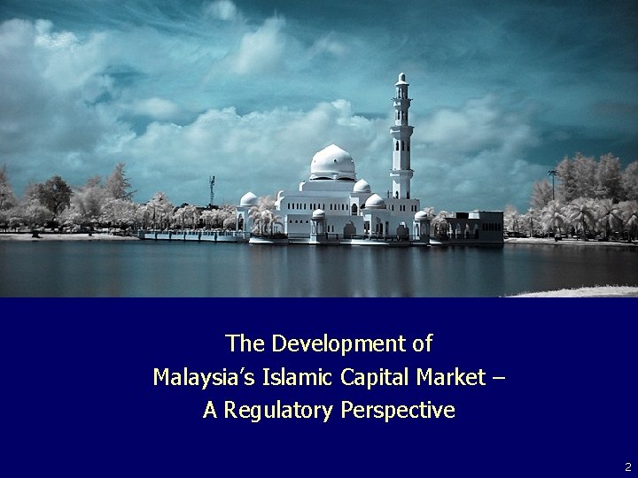 The Development of Malaysia’s Islamic Capital Market – A Regulatory Perspective 2 