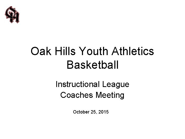 Oak Hills Youth Athletics Basketball Instructional League Coaches Meeting October 25, 2015 