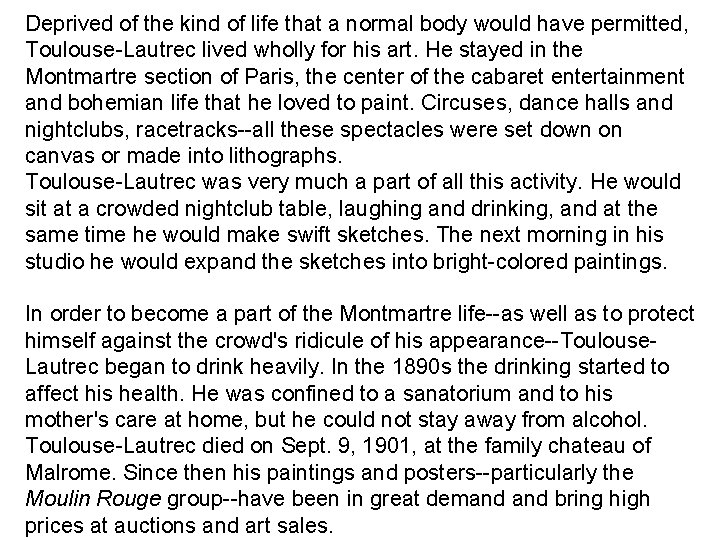 Deprived of the kind of life that a normal body would have permitted, Toulouse-Lautrec