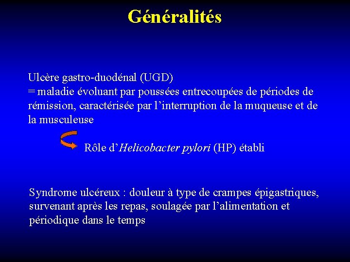 Généralités Ulcère gastro-duodénal (UGD) = maladie évoluant par poussées entrecoupées de périodes de rémission,