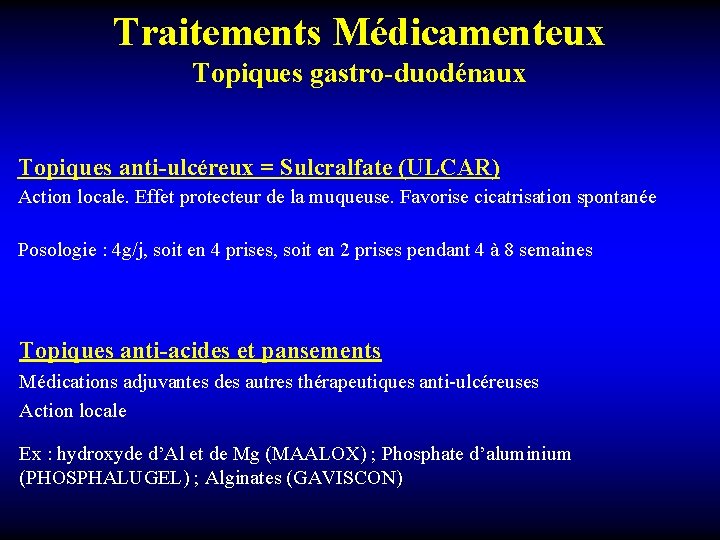 Traitements Médicamenteux Topiques gastro-duodénaux Topiques anti-ulcéreux = Sulcralfate (ULCAR) Action locale. Effet protecteur de