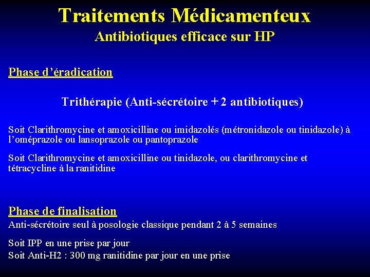 Traitements Médicamenteux Antibiotiques efficace sur HP Phase d’éradication Trithérapie (Anti-sécrétoire + 2 antibiotiques) Soit