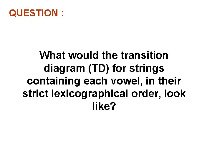 QUESTION : What would the transition diagram (TD) for strings containing each vowel, in QUESTION : What would the transition diagram (TD) for strings containing each vowel, in