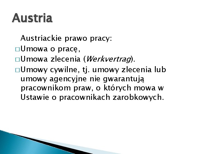 Austriackie prawo pracy: � Umowa o pracę, � Umowa zlecenia (Werkvertrag). � Umowy cywilne,