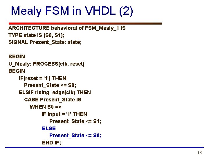 Mealy FSM in VHDL (2) ARCHITECTURE behavioral of FSM_Mealy_1 IS TYPE state IS (S