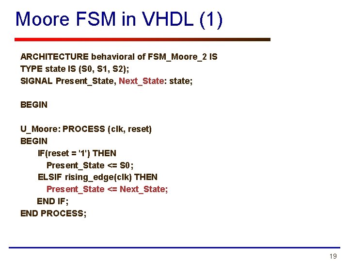 Moore FSM in VHDL (1) ARCHITECTURE behavioral of FSM_Moore_2 IS TYPE state IS (S