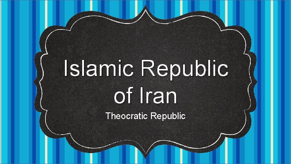 Islamic Republic of Iran Theocratic Republic 