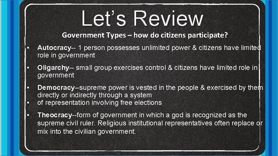 Let’s Review Government Types – how do citizens participate? • Autocracy-- 1 person possesses