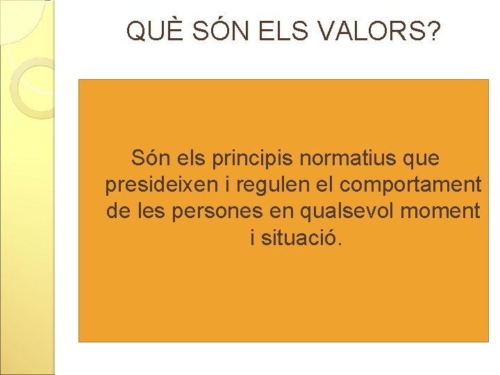 QUÈ SÓN ELS VALORS? Són els principis normatius que presideixen i regulen el comportament