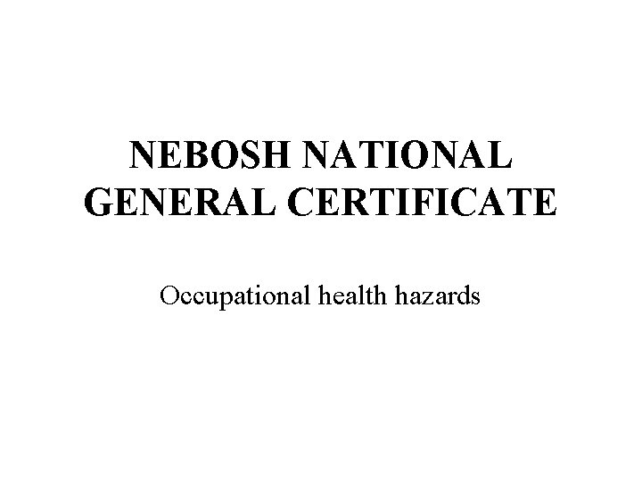 NEBOSH NATIONAL GENERAL CERTIFICATE Occupational health hazards 