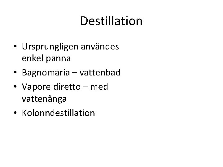 Destillation • Ursprungligen användes enkel panna • Bagnomaria – vattenbad • Vapore diretto –