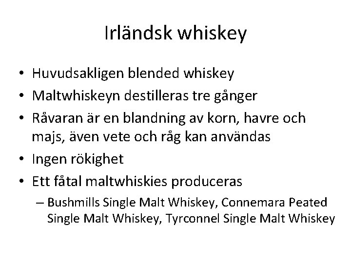 Irländsk whiskey • Huvudsakligen blended whiskey • Maltwhiskeyn destilleras tre gånger • Råvaran är