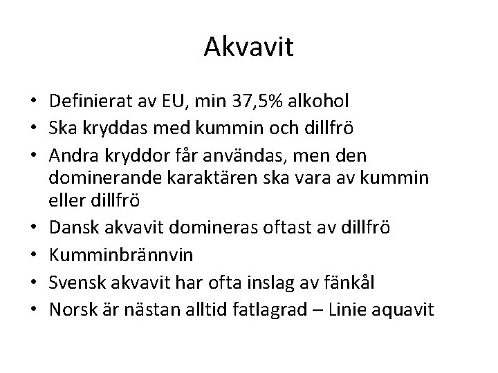 Akvavit • Definierat av EU, min 37, 5% alkohol • Ska kryddas med kummin Akvavit • Definierat av EU, min 37, 5% alkohol • Ska kryddas med kummin