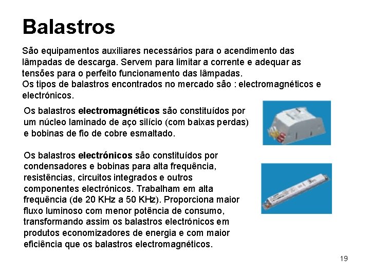 Balastros São equipamentos auxiliares necessários para o acendimento das lâmpadas de descarga. Servem para