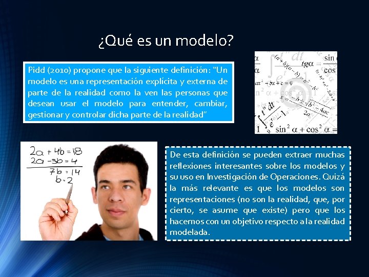 ¿Qué es un modelo? Pidd (2010) propone que la siguiente definición: “Un modelo es