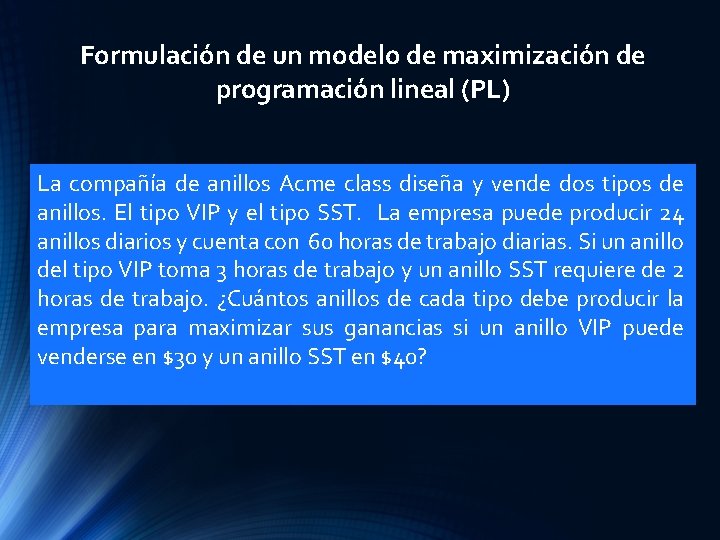 Formulación de un modelo de maximización de programación lineal (PL) La compañía de anillos