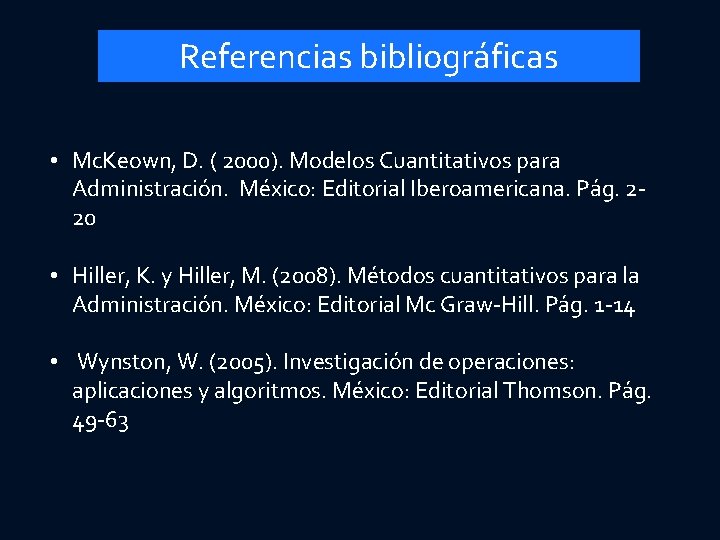 Referencias bibliográficas • Mc. Keown, D. ( 2000). Modelos Cuantitativos para Administración. México: Editorial