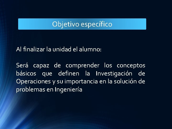 Objetivo específico Al finalizar la unidad el alumno: Será capaz de comprender los conceptos