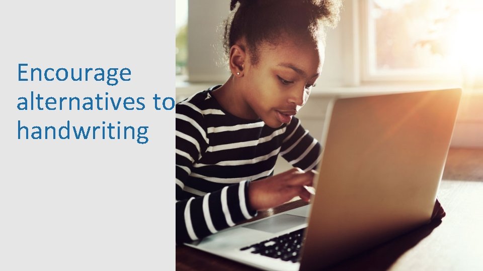 Encourage alternatives to handwriting 34 Encourage alternatives to handwriting 34