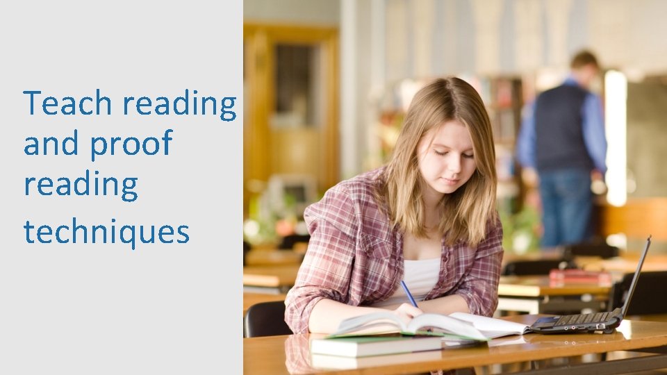 Teach reading and proof reading techniques 39 Teach reading and proof reading techniques 39