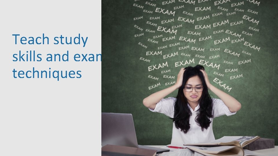 Teach study skills and exam techniques 40 Teach study skills and exam techniques 40