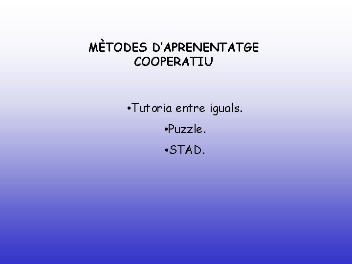 MÈTODES D’APRENENTATGE COOPERATIU • Tutoria entre iguals. • Puzzle. • STAD. 