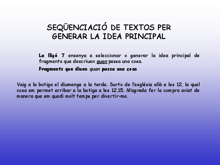 SEQÜENCIACIÓ DE TEXTOS PER GENERAR LA IDEA PRINCIPAL La lliçó 7 ensenya a seleccionar