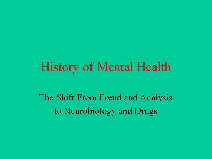 History of Mental Health The Shift From Freud and Analysis to Neurobiology and Drugs