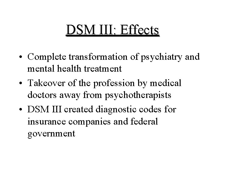 DSM III: Effects • Complete transformation of psychiatry and mental health treatment • Takeover
