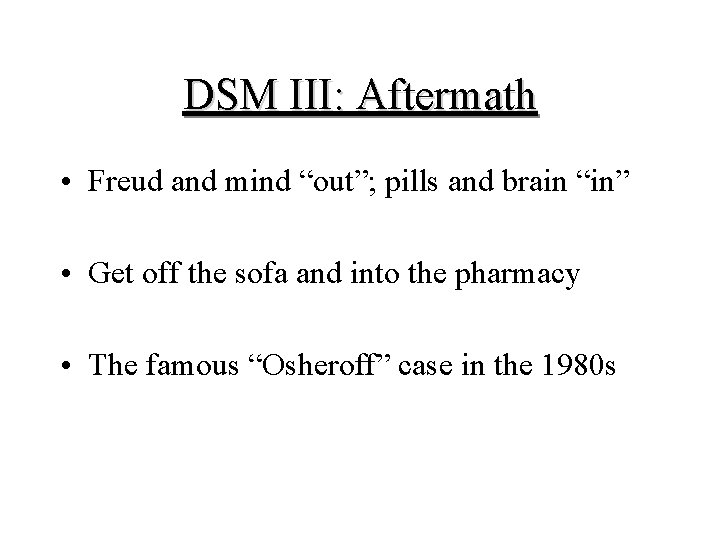 DSM III: Aftermath • Freud and mind “out”; pills and brain “in” • Get