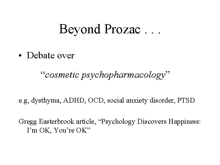 Beyond Prozac. . . • Debate over “cosmetic psychopharmacology” psychopharmacology e. g, dysthyma, ADHD,