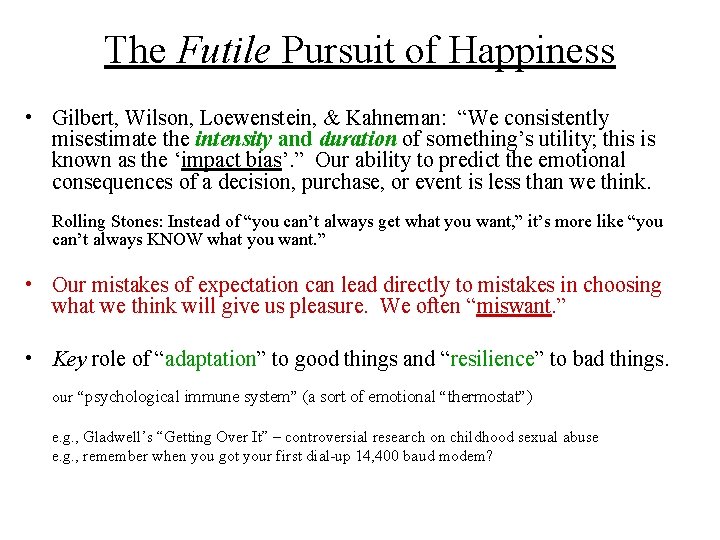 The Futile Pursuit of Happiness • Gilbert, Wilson, Loewenstein, & Kahneman: “We consistently misestimate