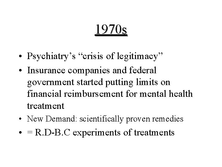 1970 s • Psychiatry’s “crisis of legitimacy” • Insurance companies and federal government started