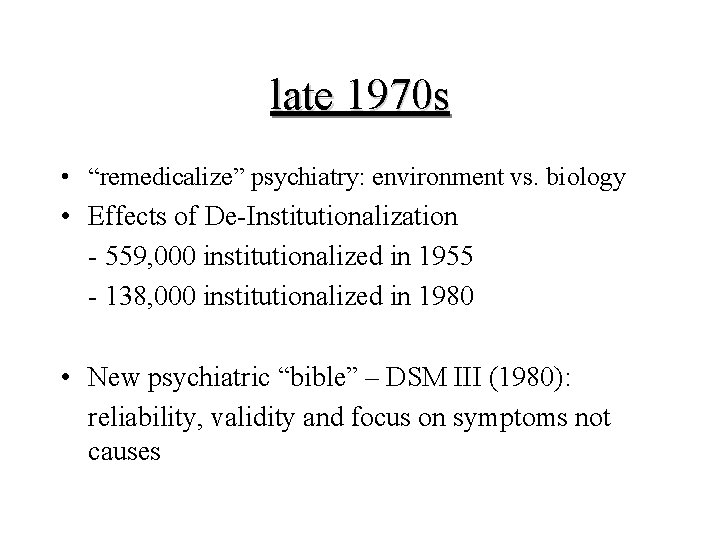 late 1970 s • “remedicalize” psychiatry: environment vs. biology • Effects of De-Institutionalization -