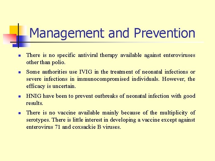 Management and Prevention n n There is no specific antiviral therapy available against enteroviruses